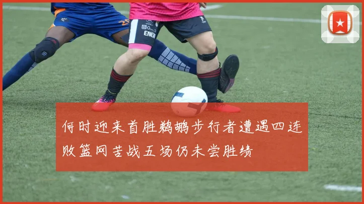 何时迎来首胜鹈鹕步行者遭遇四连败篮网苦战五场仍未尝胜绩