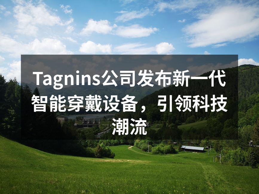 Tagnins公司发布新一代智能穿戴设备，引领科技潮流