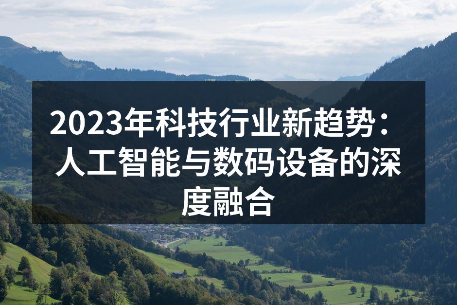2023年科技行业新趋势：人工智能与数码设备的深度融合